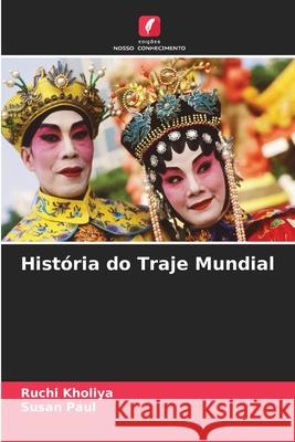 Hist?ria do Traje Mundial Ruchi Kholiya Susan Paul 9786207907397 Edicoes Nosso Conhecimento - książka