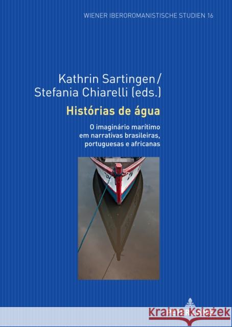 Hist?rias de ?gua; O imagin?rio mar?timo em narrativas brasileiras, portuguesas e africanas Kathrin Sartingen Stefania Chiarelli 9783631870112 Peter Lang Gmbh, Internationaler Verlag Der W - książka