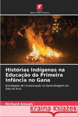 Hist?rias Ind?genas na Educa??o da Primeira Inf?ncia no Gana Richard Amoah 9786205757413 Edicoes Nosso Conhecimento - książka