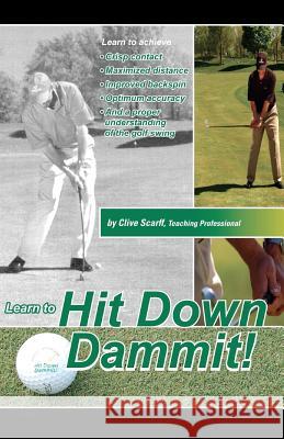 Hit Down Dammit!: The Key to Golf Clive Scarff 9780978194000 Thornhill Press - książka