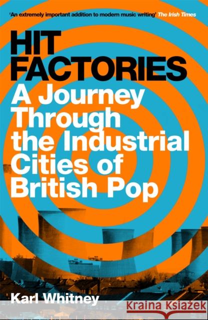 Hit Factories: A Journey Through the Industrial Cities of British Pop Karl Whitney 9781474607414 Orion Publishing Co - książka