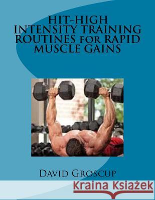 HIT-HIGH INTENSITY TRAINING ROUTINES for RAPID MUSCLE GAINS Groscup, David R. 9781523207923 Createspace Independent Publishing Platform - książka