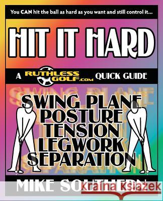 Hit It Hard: A RuthlessGolf.com Quick Guide Southern, Mike 9781491013410 Createspace - książka