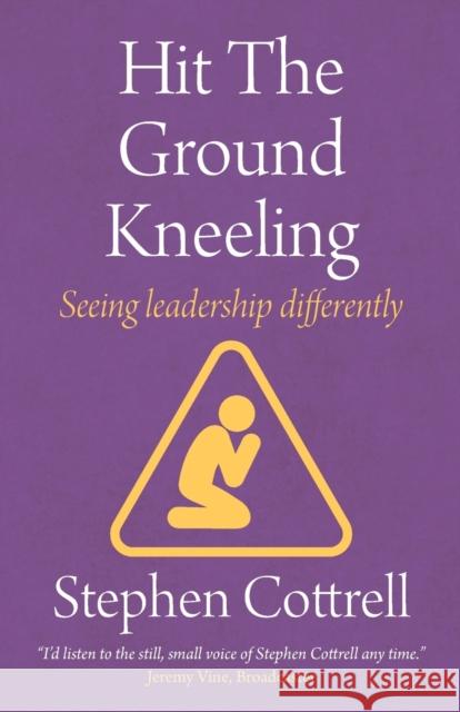 Hit the Ground Kneeling: Seeing Leadership Differently Stephen Cottrell 9781781402856 Church House Pub - książka