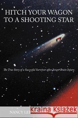 Hitch Your Wagon to a Shooting Star: The True Story of a Successful Survivor After Severe Brain Injury Parker M. S. C. R. C., NANCY Lee 9781467041744 Authorhouse - książka