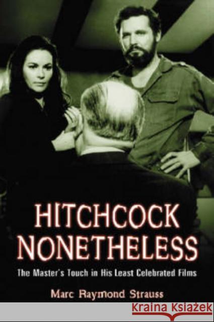 Hitchcock Nonetheless: The Master's Touch in His Least Celebrated Films Strauss, Marc Raymond 9780786428090 McFarland & Company - książka