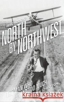 Hitchcock's North by Northwest (hardback): The Man Who Had Too Much James Stratton 9781629337241 BearManor Media - książka