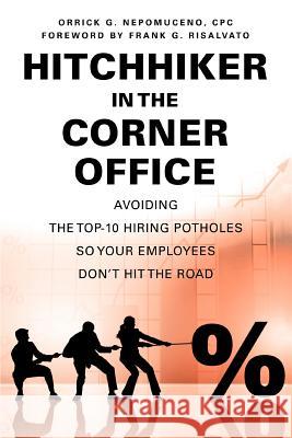 Hitchhiker in the Corner Office: Avoiding the Top-10 Hiring Potholes So Your Employees Don't Hit the Road Nepomuceno, Orrick 9780595433537 iUniverse - książka