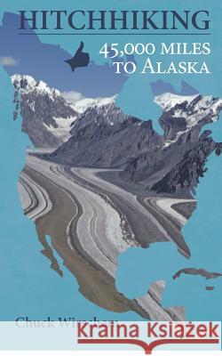 HitchHiking 45,000 Miles to Alaska Wirschem, Chuck 9781475184846 Createspace - książka