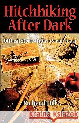 Hitchhiking After Dark: Offbeat Stories from a Small Town Richard Noel Hill Nancy Steinhaus 9780981737195 Gale Force Press - książka
