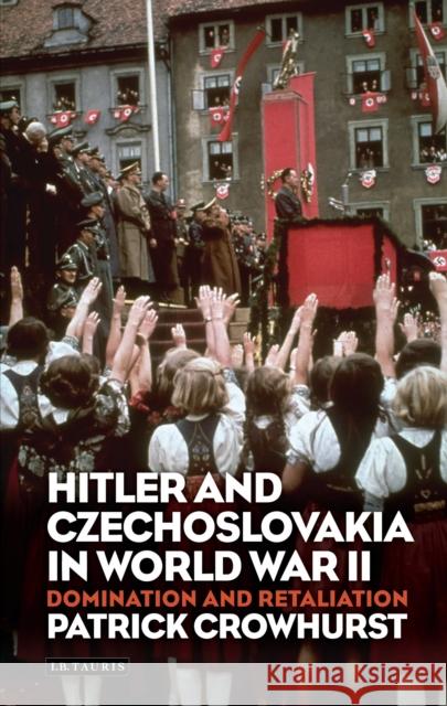 Hitler and Czechoslovakia in World War II: Domination and Retaliation Crowhurst, Patrick 9781780761107 I. B. Tauris & Company - książka