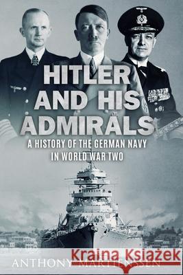 Hitler and His Admirals: A History of the German Navy in World War Two Anthony Martienssen 9780854952236 Sapere Books - książka