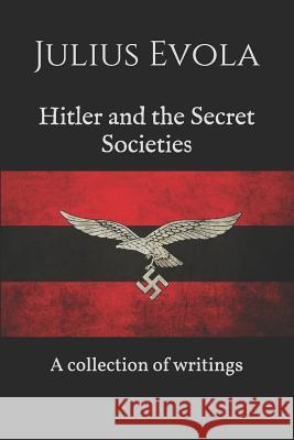 Hitler and the Secret Societies: A collection of writings Artemis Group Julius Evola 9781081359188 Independently Published - książka