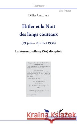 Hitler et la Nuit des longs couteaux: (29 juin - 2 juillet 1934) La Sturmabteilung (SA) d?capit?e Didier Chauvet 9782343087078 Editions L'Harmattan - książka