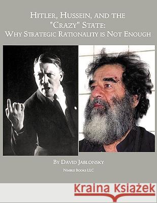 Hitler, Hussein, and the Crazy State: Why Strategic Rationality Is Not Enough Jablonsky, David 9781608880560 Nimble Books - książka