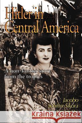 Hitler in Central America: A Non-Kosher Story from the Tropics Schifter-Sikora, Jacobo 9780595172610 Authors Choice Press - książka