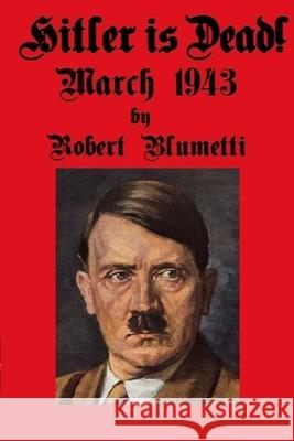 Hitler is Dead! Robert Blumetti 9781716664038 Lulu.com - książka
