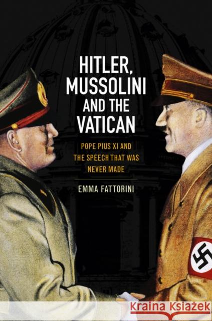 Hitler, Mussolini, and the Vatican: Pope Pius XI and the Speech That Was Never Made Emma (The Sapienza University of Rome) Fattorini 9780745644882  - książka