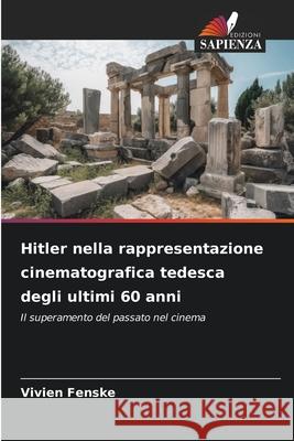 Hitler nella rappresentazione cinematografica tedesca degli ultimi 60 anni Fenske, Vivien 9786202464413 Edizioni Sapienza - książka