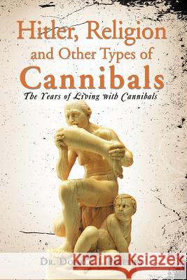 Hitler, Religion and Other Types of Cannibals: The Years of Living with Cannibals Phillips, Donald J. 9781465300430 Xlibris Corporation - książka