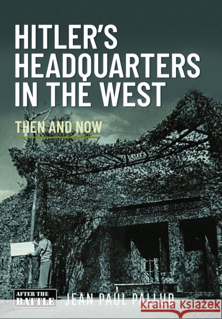 Hitler's Headquarters in the West: Then and Now Jean Paul Pallud 9781036101336 Pen & Sword Books Ltd - książka
