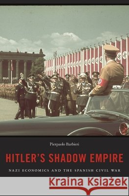 Hitler's Shadow Empire: Nazi Economics and the Spanish Civil War Barbieri, Pierpaolo 9780674979734 John Wiley & Sons - książka
