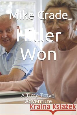 Hitler Won: A Time Travel Adventure Mike Crade 9781980584933 Independently Published - książka