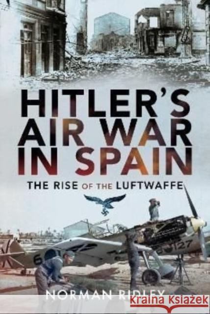 Hitler's Air War in Spain: The Rise of the Luftwaffe Norman Ridley 9781399084727 Pen & Sword Books Ltd - książka
