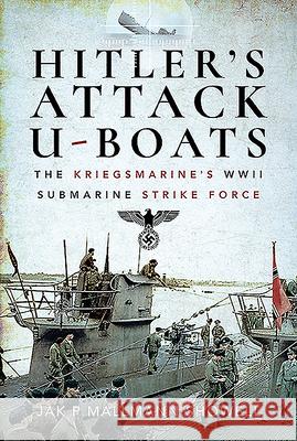 Hitler's Attack U-Boats: The Kriegsmarine's WWII Submarine Strike Force Jak P. Mallman 9781526771018 Frontline Books - książka