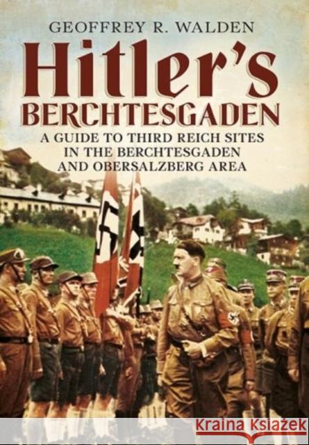 Hitler's Berchtesgaden: A Guide to Third Reich Sites in Berchtesgaden and the Obersalzberg Geoffrey R. Walden 9781781552261 Fonthill Media Ltd - książka
