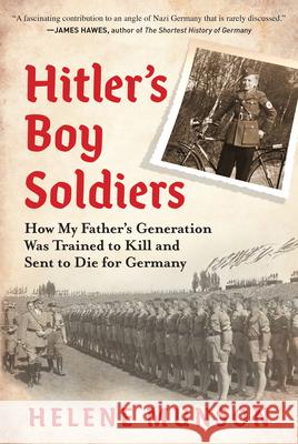 Hitler's Boy Soldiers: How My Father's Generation Was Trained to Kill and Sent to Die for Germany Helene Munson 9781615198597 Experiment - książka