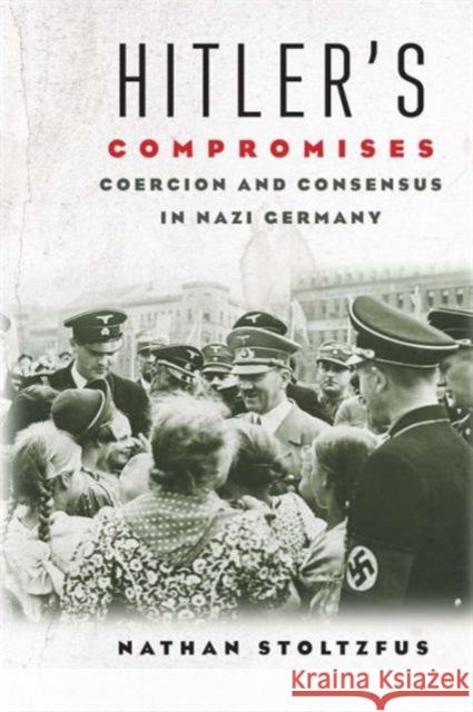 Hitler's Compromises: Coercion and Consensus in Nazi Germany Stoltzfus, Nathan 9780300217506 John Wiley & Sons - książka