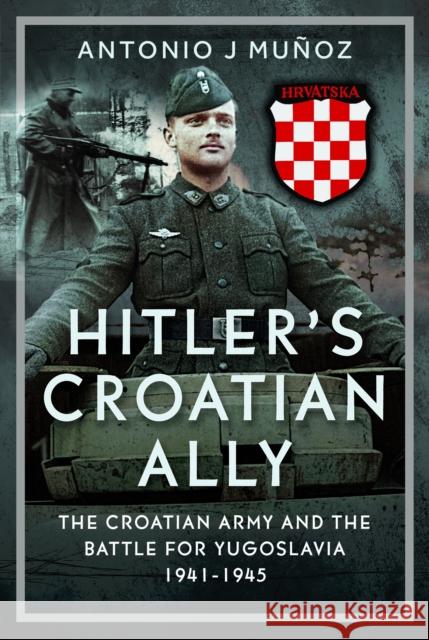 Hitler’s Croatian Ally: The Croatian Army and the Battle for Yugoslavia, 1941-1945 Antonio J Munoz 9781036128050 Pen & Sword Books Ltd - książka