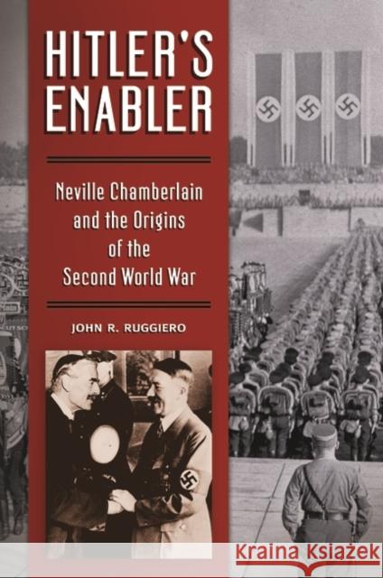 Hitler's Enabler: Neville Chamberlain and the Origins of the Second World War John R. Ruggiero 9781440840081 Praeger - książka