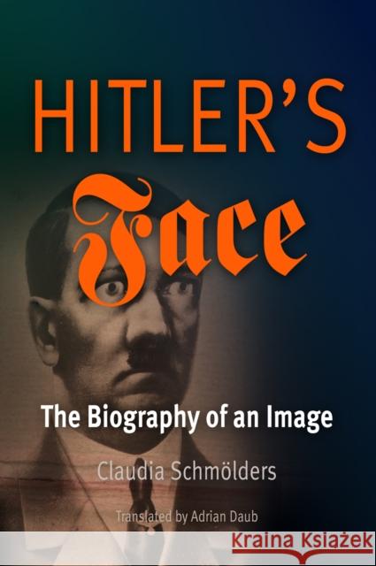 Hitler's Face: The Biography of an Image Schmölders, Claudia 9780812220810 UNIVERSITY OF PENNSYLVANIA PRESS - książka