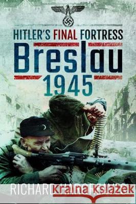 Hitler's Final Fortress: Breslau 1945 Richard Hargreaves   9781526739704 Pen & Sword Books Ltd - książka