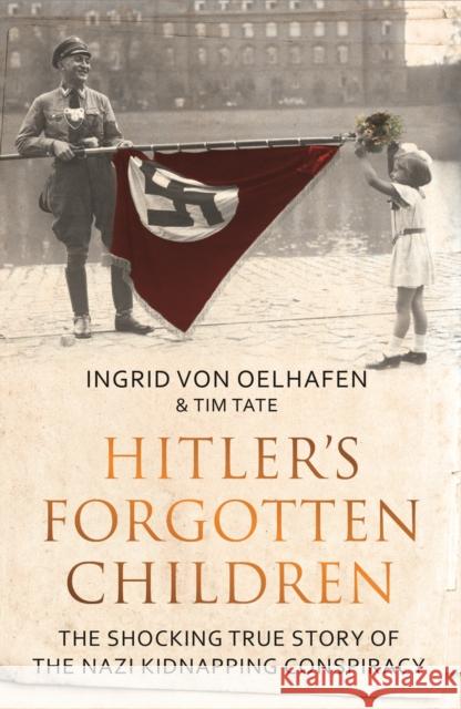 Hitler's Forgotten Children: The Shocking True Story of the Nazi Kidnapping Conspiracy Ingrid von Oelhafen, Tim Tate 9781783963188 Elliott & Thompson Limited - książka