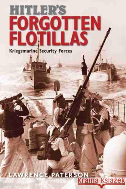 Hitler's Forgotten Flotillas: Kriegsmarine Security Forces Lawrence Paterson 9781473882393 Pen & Sword Books Ltd - książka