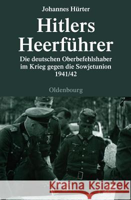 Hitlers Heerführer: Die Deutschen Oberbefehlshaber Im Krieg Gegen Die Sowjetunion 1941/42 Hürter, Johannes 9783486583410 Oldenbourg - książka
