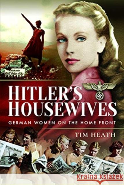 Hitler's Housewives: German Women on the Home Front Heath, Tim 9781526748072 Pen & Sword Books Ltd - książka