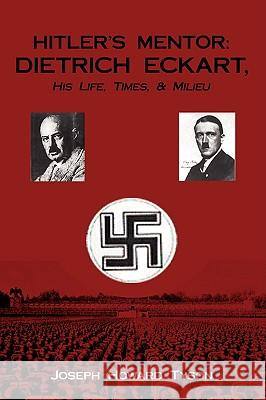 Hitler's Mentor: DIETRICH ECKART, His Life, Times, & Milieu Tyson, Joseph Howard 9780595508877 GLOBAL AUTHORS PUBLISHERS - książka