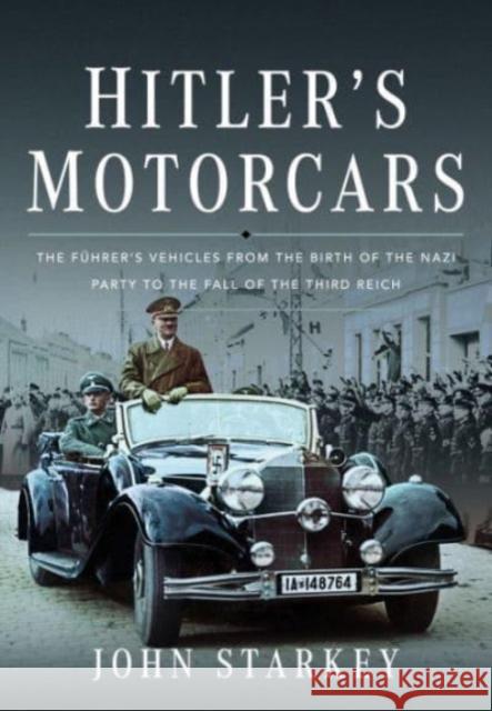Hitler's Motorcars: The Fuhrer's Vehicles From the Birth of the Nazi Party to the Fall of the Third Reich John Starkey 9781399071413 Pen & Sword Books Ltd - książka
