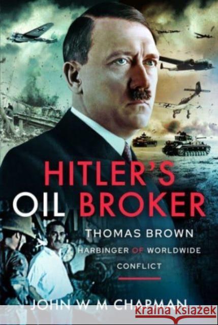 Hitler's Oil Broker: Thomas Brown, Harbinger of Worldwide Conflict John W M Chapman 9781399060073 Pen & Sword Books Ltd - książka