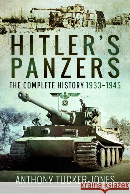 Hitler's Panzers: The Complete History 1933–1945 Anthony Tucker-Jones 9781399021210 Pen & Sword Military - książka