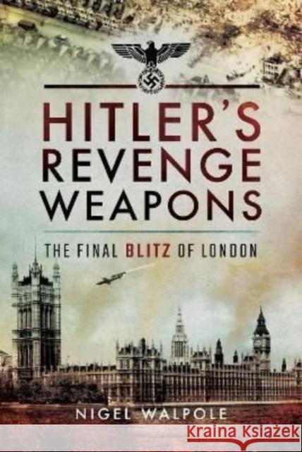 Hitler's Revenge Weapons: The Final Blitz of London Walpole, Nigel 9781399074841 Pen & Sword Books Ltd - książka