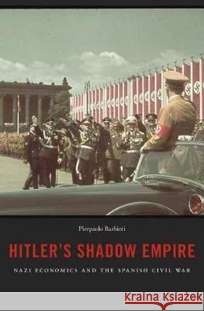 Hitler's Shadow Empire: Nazi Economics and the Spanish Civil War Barbieri, Pierpaolo 9780674979734 John Wiley & Sons - książka