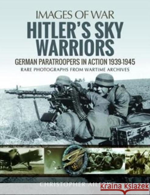 Hitler's Sky Warriors: German Paratroopers in Action 1939 1945 Christopher Ailsby 9781473886681 Pen & Sword Books Ltd - książka