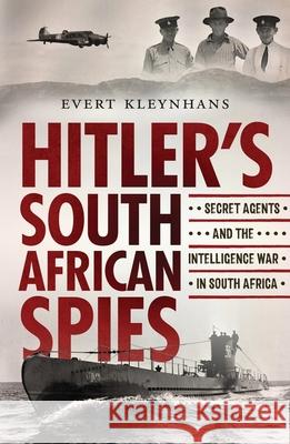 Hitler’s South African Spies: Secret Agents and the Intelligence War in South Africa Evert Kleynhans 9781776191161 Jonathan Ball Publishers SA - książka