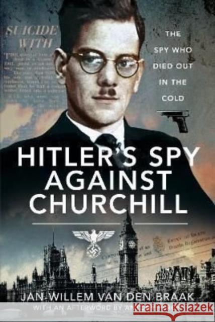 Hitler's Spy Against Churchill: The Spy Who Died Out in the Cold Jan-Willem van den Braak 9781526768773 Pen & Sword Books Ltd - książka