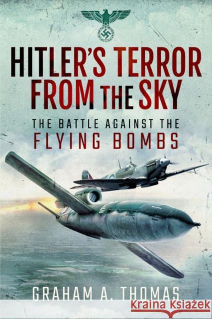 Hitler's Terror from the Sky: The Battle Against the Flying Bombs Graham A. Thomas 9781526766779 Pen and Sword Aviation - książka